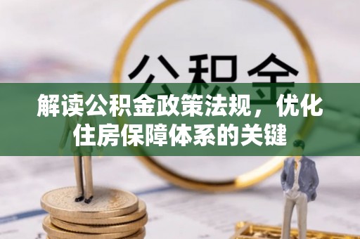 资兴解读公积金政策法规，优化住房保障体系的关键