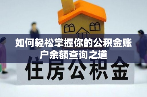 资兴如何轻松掌握你的公积金账户余额查询之道