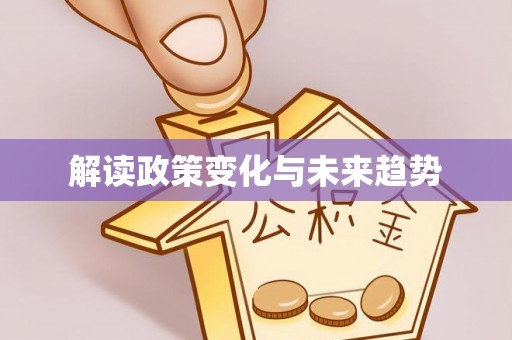 资兴解读政策变化与未来趋势