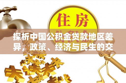 资兴探析中国公积金贷款地区差异，政策、经济与民生的交织影响