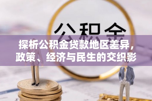 资兴探析公积金贷款地区差异，政策、经济与民生的交织影响