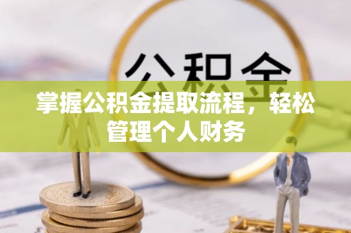 资兴掌握公积金提取流程，轻松管理个人财务