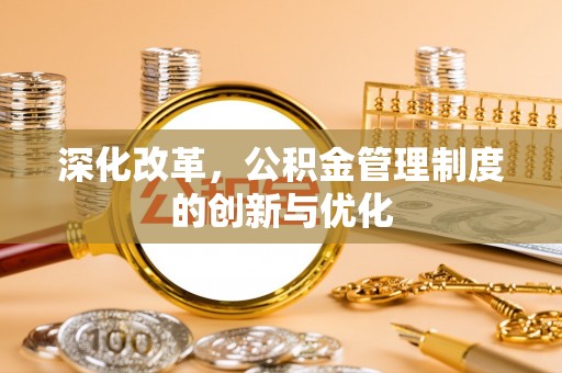 资兴深化改革，公积金管理制度的创新与优化