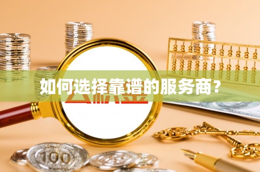 资兴如何选择靠谱的服务商？