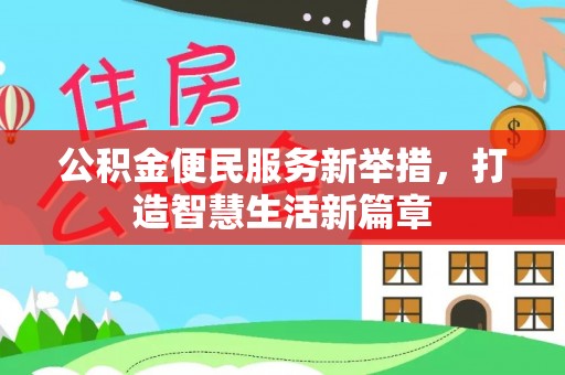 资兴公积金便民服务新举措，打造智慧生活新篇章