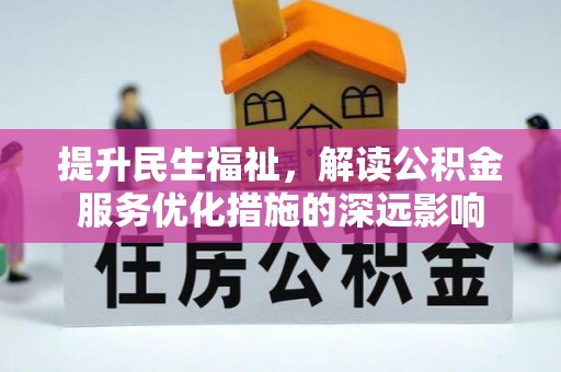 资兴提升民生福祉，解读公积金服务优化措施的深远影响