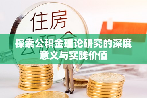 资兴探索公积金理论研究的深度意义与实践价值