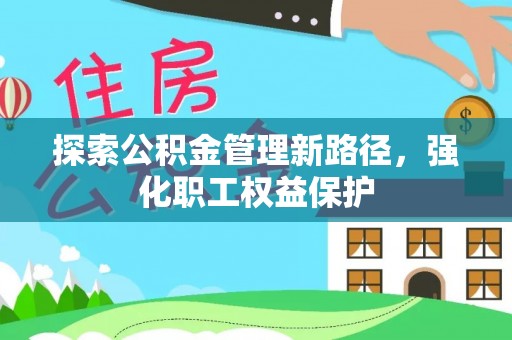 资兴探索公积金管理新路径，强化职工权益保护