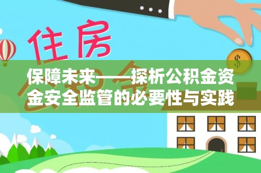 资兴保障未来——探析公积金资金安全监管的必要性与实践路径