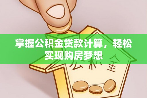 资兴掌握公积金贷款计算，轻松实现购房梦想