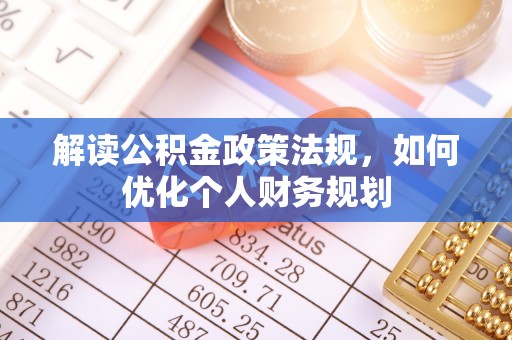 资兴解读公积金政策法规，如何优化个人财务规划