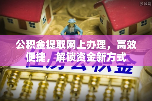 资兴公积金提取网上办理，高效便捷，解锁资金新方式