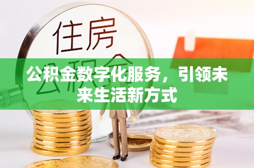 资兴公积金数字化服务，引领未来生活新方式