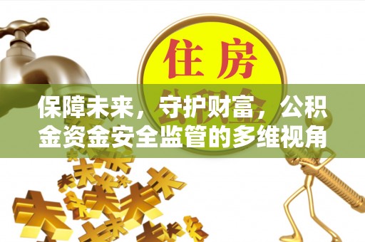 资兴保障未来，守护财富，公积金资金安全监管的多维视角