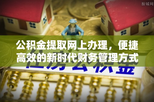 资兴公积金提取网上办理，便捷高效的新时代财务管理方式
