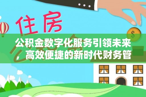 资兴公积金数字化服务引领未来，高效便捷的新时代财务管理