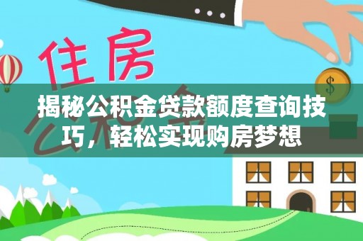 资兴揭秘公积金贷款额度查询技巧，轻松实现购房梦想