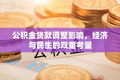 资兴公积金贷款调整影响，经济与民生的双重考量