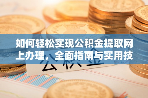 资兴如何轻松实现公积金提取网上办理，全面指南与实用技巧
