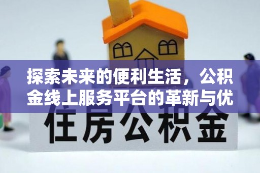 资兴探索未来的便利生活，公积金线上服务平台的革新与优势