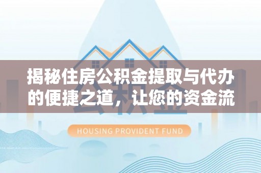 资兴揭秘住房公积金提取与代办的便捷之道，让您的资金流动更高效