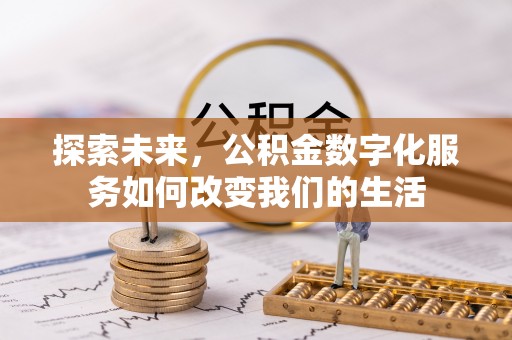 资兴探索未来，公积金数字化服务如何改变我们的生活