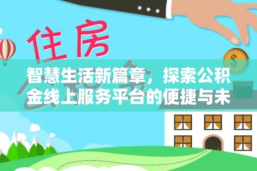 资兴智慧生活新篇章，探索公积金线上服务平台的便捷与未来