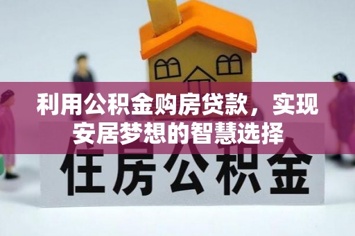 资兴利用公积金购房贷款，实现安居梦想的智慧选择