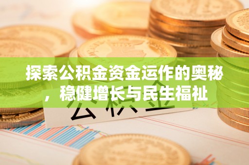 资兴探索公积金资金运作的奥秘，稳健增长与民生福祉