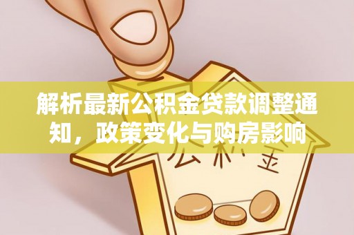 资兴解析最新公积金贷款调整通知，政策变化与购房影响