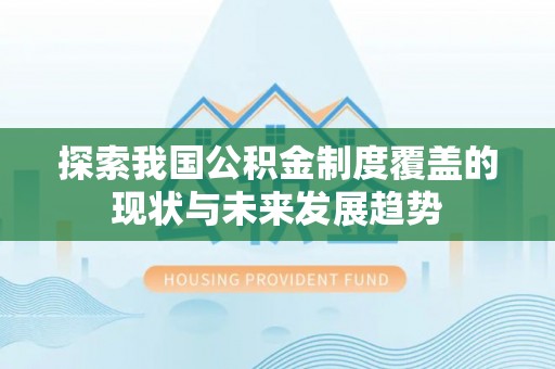 资兴探索我国公积金制度覆盖的现状与未来发展趋势