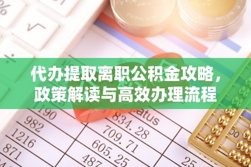资兴代办提取离职公积金攻略，政策解读与高效办理流程