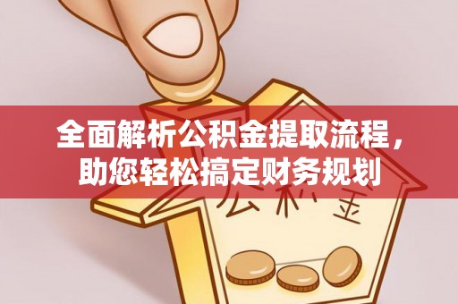 资兴全面解析公积金提取流程，助您轻松搞定财务规划