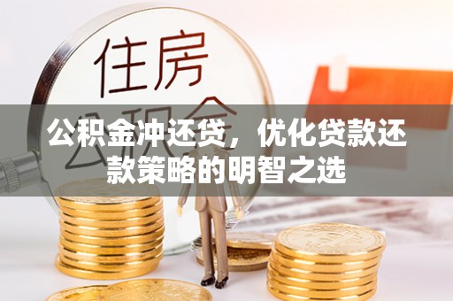 资兴公积金冲还贷，优化贷款还款策略的明智之选