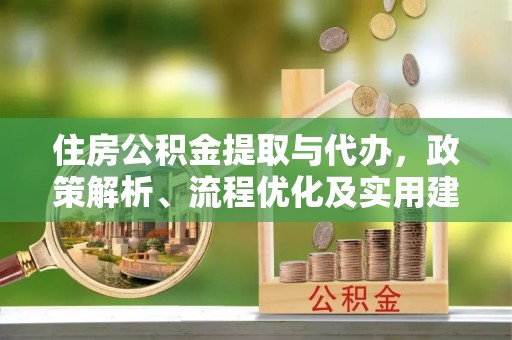 资兴住房公积金提取与代办，政策解析、流程优化及实用建议