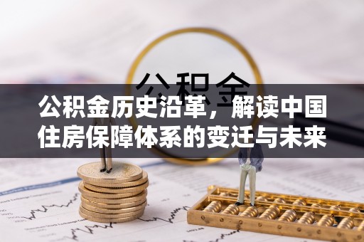 资兴公积金历史沿革，解读中国住房保障体系的变迁与未来