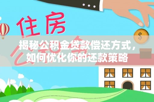 资兴揭秘公积金贷款偿还方式，如何优化你的还款策略