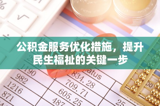 资兴公积金服务优化措施，提升民生福祉的关键一步