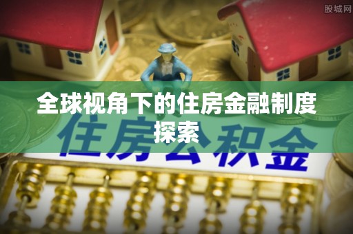 资兴全球视角下的住房金融制度探索