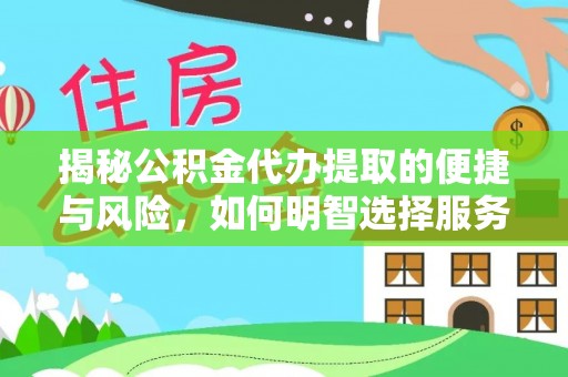 资兴揭秘公积金代办提取的便捷与风险，如何明智选择服务？
