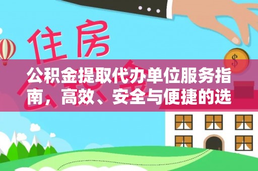 资兴公积金提取代办单位服务指南，高效、安全与便捷的选择