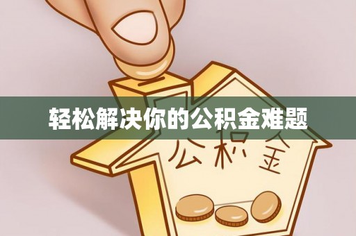 资兴轻松解决你的公积金难题