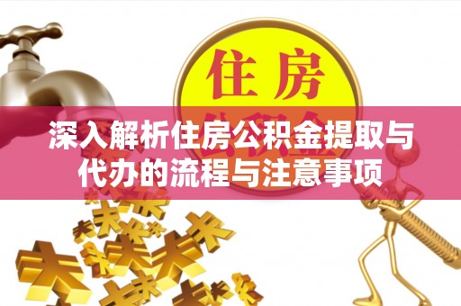 资兴深入解析住房公积金提取与代办的流程与注意事项