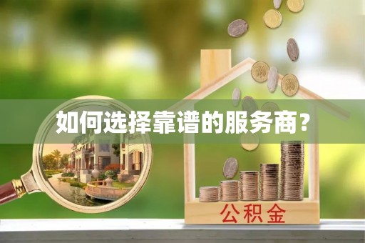 资兴如何选择靠谱的服务商？