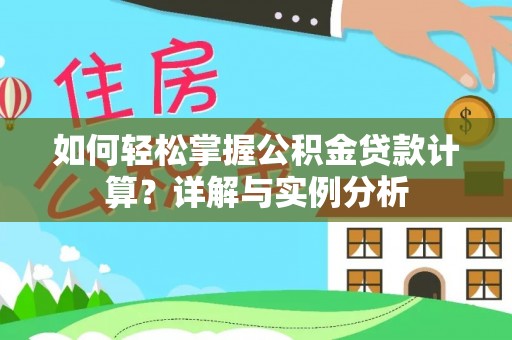 资兴如何轻松掌握公积金贷款计算？详解与实例分析