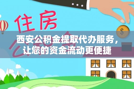 资兴西安公积金提取代办服务，让您的资金流动更便捷