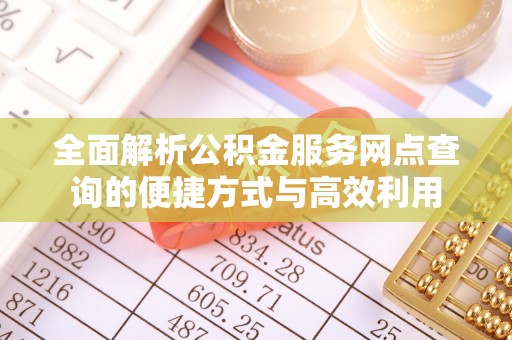 资兴全面解析公积金服务网点查询的便捷方式与高效利用