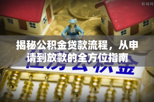 资兴揭秘公积金贷款流程，从申请到放款的全方位指南