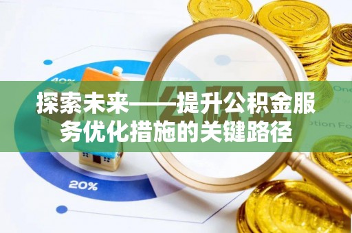 资兴探索未来——提升公积金服务优化措施的关键路径