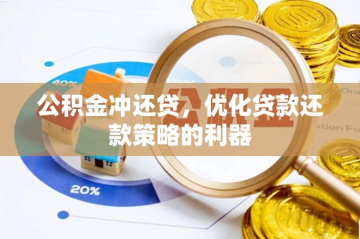 资兴公积金冲还贷，优化贷款还款策略的利器